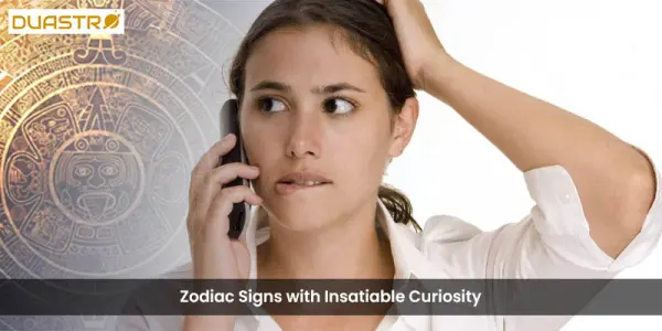 Zodiac Signs with Insatiable Curiosity